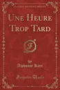Une Heure Trop Tard, Vol. 2 (Classic Reprint) - Alphonse Karr