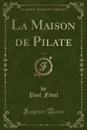 La Maison de Pilate, Vol. 1 (Classic Reprint) - Paul Féval