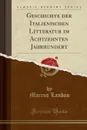 Geschichte der Italienischen Litteratur im Achtzehnten Jahrhundert (Classic Reprint) - Marcus Landau