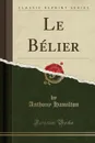 Le Belier (Classic Reprint) - Anthony Hamilton
