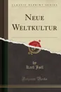 Neue Weltkultur (Classic Reprint) - Karl Joël