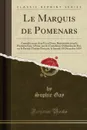 Le Marquis de Pomenars. Comedie en un Acte Et en Prose, Representee pour la Premiere Fois, a Paris, par les Comediens Ordinaires du Roi, sur le Premie Theatre Francais, le Samedi 18 Decembre 1819 (Classic Reprint) - Sophie Gay