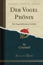 Der Vogel Phonix. Ein Angelsachsisches Gedicht (Classic Reprint) - Cynewulf Cynewulf