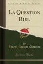 La Question Riel (Classic Reprint) - Joseph-Adolphe Chapleau