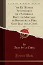 Vie Et OEuvres Spirituelles de l.Admirable Docteur Mystique le Bienheureux Pere Saint Jean de la Croix, Vol. 1 (Classic Reprint) - Jean de la Croix