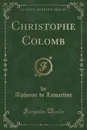 Christophe Colomb (Classic Reprint) - Alphonse de Lamartine