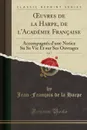 OEuvres de la Harpe, de l.Academie Francaise, Vol. 7. Accompagnes d.une Notice Su Sa Vie Et sur Ses Ouvrages (Classic Reprint) - Jean-François de la Harpe