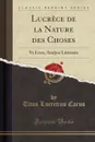 Lucrece de la Nature des Choses. Ve Livre, Analyse Litteraire (Classic Reprint) - Titus Lucretius Carus