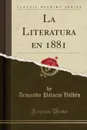 La Literatura en 1881 (Classic Reprint) - Armando Palacio Valdés