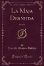 La Maja Desnuda. Novela (Classic Reprint) - Vicente Blasco Ibáñez