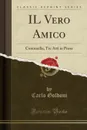 IL Vero Amico. Commedia, Tre Atti in Prosa (Classic Reprint) - Carlo Goldoni