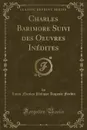 Charles Barimore Suivi des Oeuvres Inedites (Classic Reprint) - Louis Nicolas Philippe Auguste Forbin