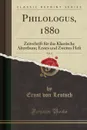 Philologus, 1880, Vol. 4. Zeitschrift fur das Klassische Alterthum; Erstes und Zweites Heft (Classic Reprint) - Ernst von Leutsch