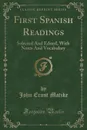 First Spanish Readings. Selected And Edited, With Notes And Vocabulary (Classic Reprint) - John Ernst Matzke