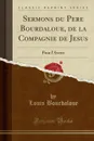 Sermons du Pere Bourdaloue, de la Compagnie de Jesus. Pour l.Avent (Classic Reprint) - Louis Bourdaloue
