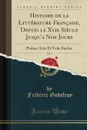 Histoire de la Litterature Francaise, Depuis le Xvie Siecle Jusqu.a Nos Jours, Vol. 1. Poetes; Xvie Et Xviie Siecles (Classic Reprint) - Frédéric Godefroy