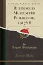 Rheinisches Museum fur Philologie, 1917/18, Vol. 72 (Classic Reprint) - August Brinkmann