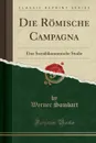 Die Romische Campagna. Eine Sozialokonomische Studie (Classic Reprint) - Werner Sombart