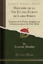 Histoire de la Vie Et des Ecrits de Lord Byron. Esquisse de la Poesie Anglaise au Commencement du Xixe Siecle (Classic Reprint) - Armand Mondot