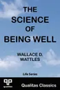 The Science of Being Well (Qualitas Classics) - Wallace D. Wattles