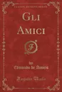 Gli Amici (Classic Reprint) - Edmondo de Amicis