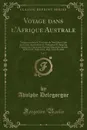 Voyage dans l.Afrique Australe, Vol. 2. Notamment dans le Territoire de Natal dans Celui des Cafres Amazoulous Et Makatisses Et Jusqu.au Tropique du Capricorne Execute Durant les Annees 1838, 1839, 1840, 1841, 1842, 1843 Et 1844 (Classic Reprint) - Adulphe Delegorgue