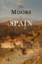 The Moors in Spain - Stanley Stanley Lane-Poole, Arthur Gilman