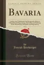 Bavaria, Vol. 2. Landes-und Volkskunde des Konigreichs Bayern; Oberpfalz und Regensburg, Schwaben und Neuburg; Erste Abtheilung; Oberpfalz und Regensburg (Classic Reprint) - Joseph Heyberger