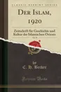 Der Islam, 1920, Vol. 10. Zeitschrift fur Geschichte und Kultur der Islamischen Orients (Classic Reprint) - C. H. Becker