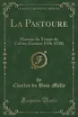 La Pastoure. Histoire du Temps de Calvin; (Geneve 1536-1538) (Classic Reprint) - Charles du Bois-Melly