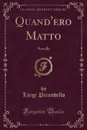 Quand.ero Matto. Novelle (Classic Reprint) - Luigi Pirandello