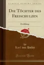 Die Tochter des Freischulzen. Erzahlung (Classic Reprint) - Karl von Holtei