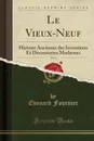 Le Vieux-Neuf, Vol. 2. Histoire Ancienne des Inventions Et Decouvertes Modernes (Classic Reprint) - Edouard Fournier