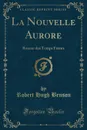 La Nouvelle Aurore. Roman des Temps Futurs (Classic Reprint) - Robert Hugh Benson