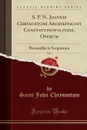 S. P. N. Joannis Chrysostomi Archiepiscopi Constantinopolitani, Operum, Vol. 1. Hommillae in Scripturam (Classic Reprint) - Saint John Chrysostom