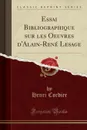 Essai Bibliographique sur les Oeuvres d.Alain-Rene Lesage (Classic Reprint) - Henri Cordier