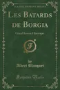 Les Batards de Borgia. Grand Roman Historique (Classic Reprint) - Albert Blanquet