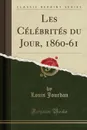 Les Celebrites du Jour, 1860-61 (Classic Reprint) - Louis Jourdan