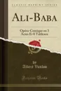 Ali-Baba. Opera-Comique en 3 Actes Et 8 Tableaux (Classic Reprint) - Albert Vanloo