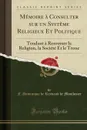 Memoire a Consulter sur un Systeme Religieux Et Politique. Tendant a Renverser la Religion, la Societe Et le Trone (Classic Reprint) - F.-Dominique de Reynaud de Montlosier