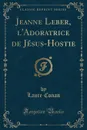 Jeanne Leber, l.Adoratrice de Jesus-Hostie (Classic Reprint) - Laure Conan