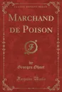 Marchand de Poison (Classic Reprint) - Georges Ohnet