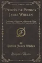 Proces de Patrick James Whelen. Condamne A Mort pour le Meurtre de l.Hon. Thomas d.Arcy McGee, le 15 Septembre 1868 (Classic Reprint) - Patrick James Whelen