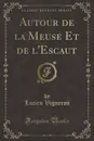 Autour de la Meuse Et de l.Escaut (Classic Reprint) - Lucien Vigneron