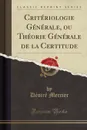 Criteriologie Generale, ou Theorie Generale de la Certitude (Classic Reprint) - Désiré Mercier