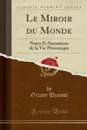 Le Miroir du Monde. Notes Et Sensations de la Vie Pittoresque (Classic Reprint) - Octave Uzanne