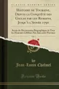 Histoire de Touraine, Depuis la Conquete des Gaules par les Romains, Jusqu.a l.Annee 1790, Vol. 4. Suivie du Dictionnaire Biographique de Tous les Hommes Celebres Nes dans cette Province (Classic Reprint) - Jean-Louis Chalmel