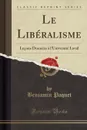 Le Liberalisme. Lecons Donnees a l.Universite Laval (Classic Reprint) - Benjamin Paquet