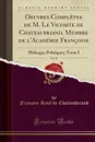 Oeuvres Completes de M. Le Vicomte de Chateaubriand, Membre de l.Academie Francoise, Vol. 19. Melanges Politiques; Tome I (Classic Reprint) - François-René de Chateaubriand