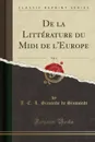 De la Litterature du Midi de l.Europe, Vol. 4 (Classic Reprint) - J.-C.-L. Simonde de Sismondi